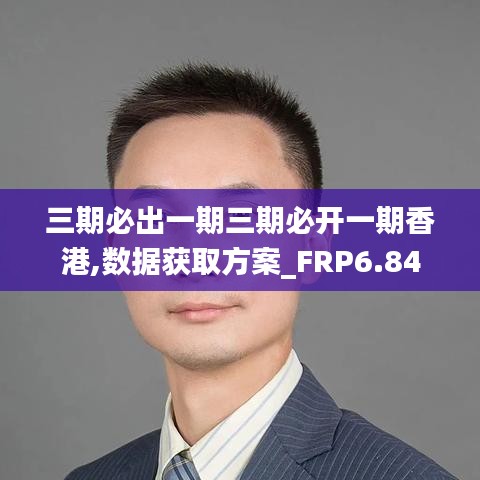 三期必出一期三期必开一期香港,数据获取方案_FRP6.84