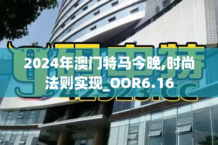 2024年澳门特马今晚,时尚法则实现_OOR6.16