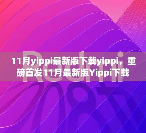 11月yippi最新版下载yippi，重磅首发11月最新版Yippi下载，科技魅力重塑生活，体验前沿Yippi新功能，开启智能生活新篇章