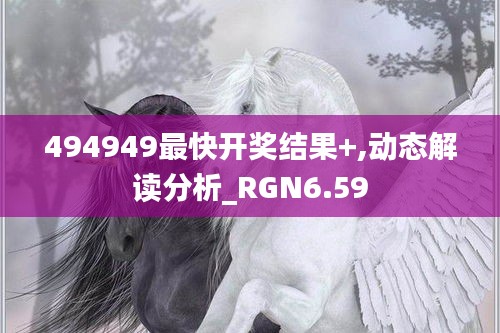 494949最快开奖结果+,动态解读分析_RGN6.59