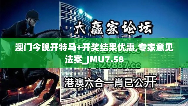 澳门今晚开特马+开奖结果优惠,专家意见法案_JMU7.58