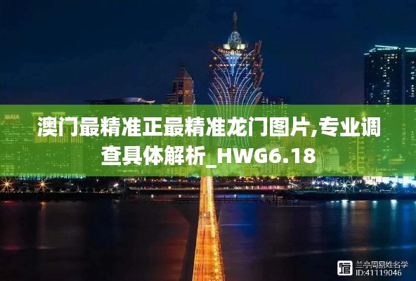 澳门最精准正最精准龙门图片,专业调查具体解析_HWG6.18