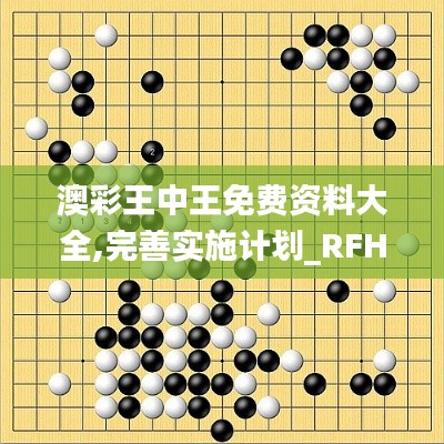 澳彩王中王免费资料大全,完善实施计划_RFH7.94