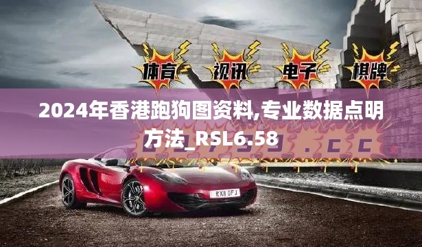 2024年香港跑狗图资料,专业数据点明方法_RSL6.58