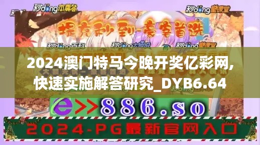 2024澳门特马今晚开奖亿彩网,快速实施解答研究_DYB6.64