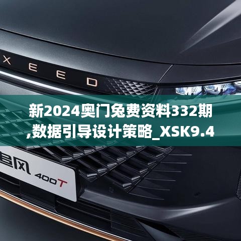 新2024奥门兔费资料332期,数据引导设计策略_XSK9.49