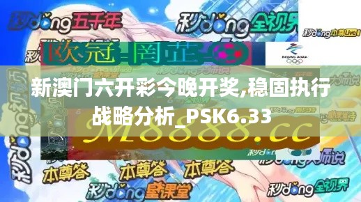 新澳门六开彩今晚开奖,稳固执行战略分析_PSK6.33