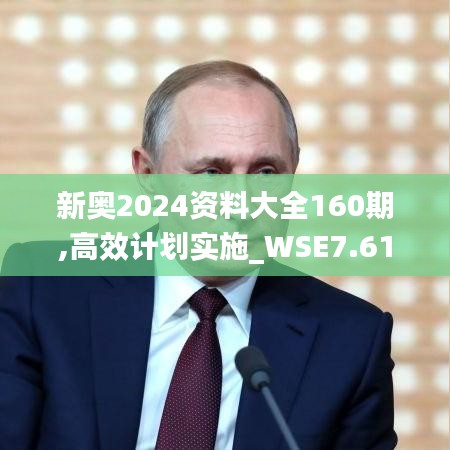 新奥2024资料大全160期,高效计划实施_WSE7.61