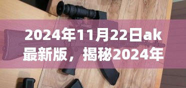 揭秘，2024年11月22日AK最新版深度解读与三大要点分析