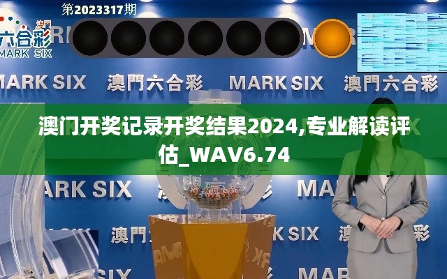 澳门开奖记录开奖结果2024,专业解读评估_WAV6.74