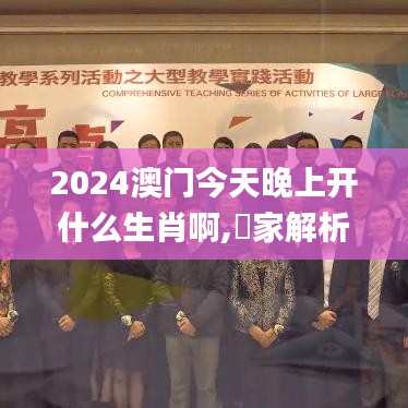 2024澳门今天晚上开什么生肖啊,專家解析意見_动态版OET5.91