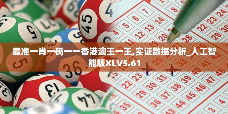 最准一肖一码一一香港澳王一王,实证数据分析_人工智能版XLV5.61