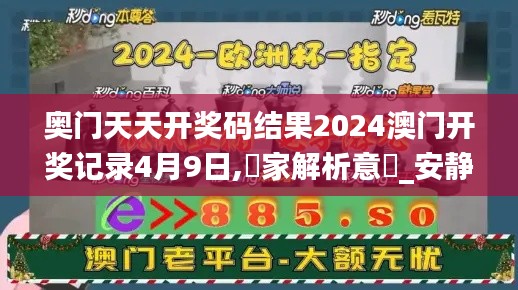 奥门天天开奖码结果2024澳门开奖记录4月9日,專家解析意見_安静版JXB5.49