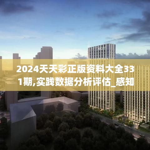 2024天天彩正版资料大全331期,实践数据分析评估_感知版MRG11.39