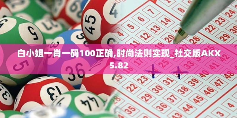 白小姐一肖一码100正确,时尚法则实现_社交版AKX5.82