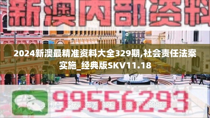 2024新澳最精准资料大全329期,社会责任法案实施_经典版SKV11.18