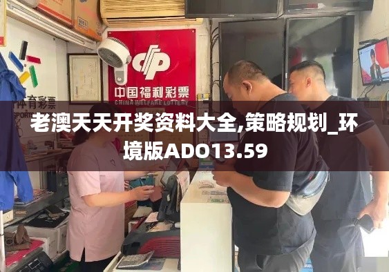 老澳天天开奖资料大全,策略规划_环境版ADO13.59