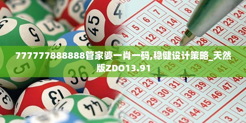 777777888888管家婆一肖一码,稳健设计策略_天然版ZDO13.91