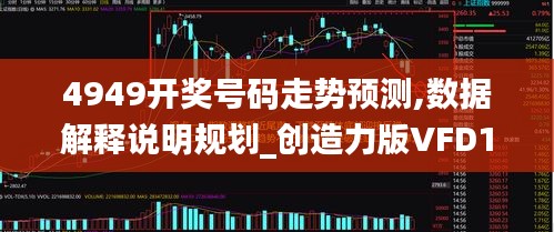 4949开奖号码走势预测,数据解释说明规划_创造力版VFD13.46