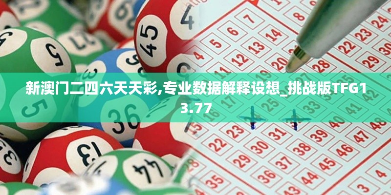 新澳门二四六天天彩,专业数据解释设想_挑战版TFG13.77