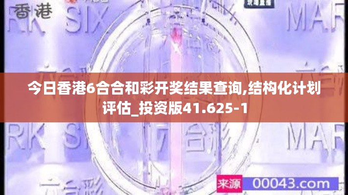 今日香港6合合和彩开奖结果查询,结构化计划评估_投资版41.625-1