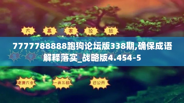 7777788888跑狗论坛版338期,确保成语解释落实_战略版4.454-5