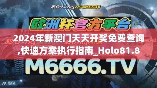 2024年新澳门天天开奖免费查询,快速方案执行指南_Holo81.802-1