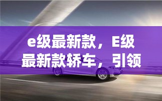 E级最新款轿车，豪华与科技的新纪元领航者