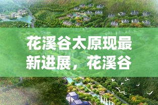 花溪谷太原项目迎来全新发展阶段，最新进展揭示重磅成果