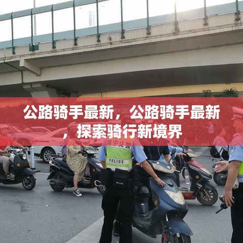 公路骑手最新探索，骑行新境界的冒险之旅