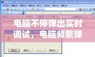 电脑频繁弹出实时调试窗口，原因解析及解决方案全攻略