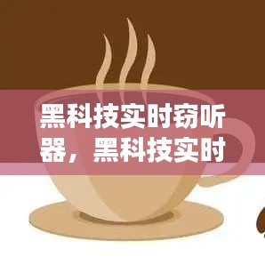 黑科技实时窃听器，双刃剑技术与违法犯罪问题的深度探讨