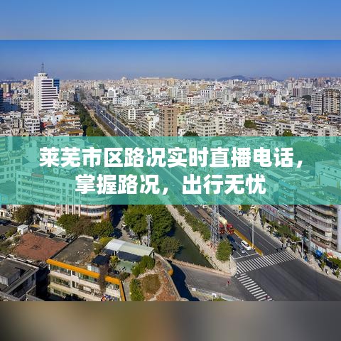 莱芜市区路况实时直播电话，出行无忧，路况一手掌握