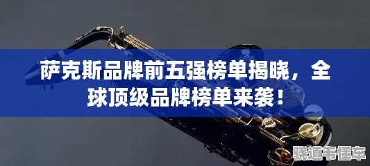 萨克斯品牌前五强榜单揭晓，全球顶级品牌榜单来袭！