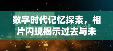 数字时代记忆探索，相片闪现揭示过去与未来