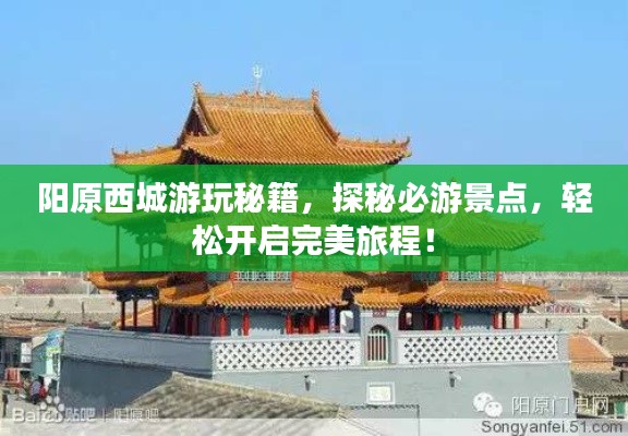 阳原西城游玩秘籍，探秘必游景点，轻松开启完美旅程！