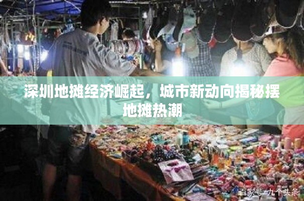 深圳地摊经济崛起，城市新动向揭秘摆地摊热潮