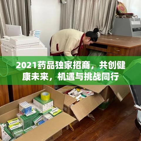 2021药品独家招商，共创健康未来，机遇与挑战同行