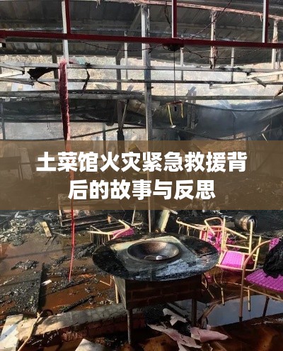 土菜馆火灾紧急救援背后的故事与反思