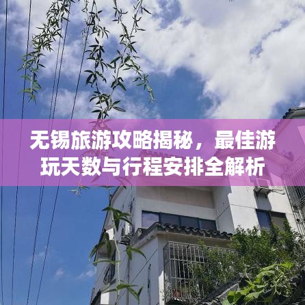 无锡旅游攻略揭秘，最佳游玩天数与行程安排全解析