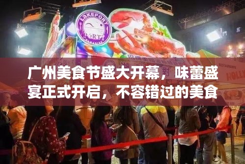 广州美食节盛大开幕，味蕾盛宴正式开启，不容错过的美食狂欢！
