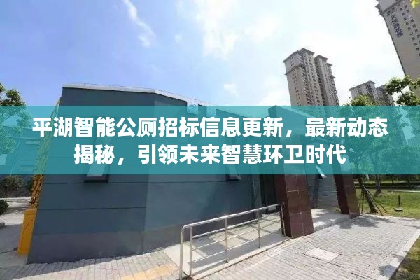 平湖智能公厕招标信息更新，最新动态揭秘，引领未来智慧环卫时代