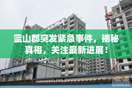 蓝山郡突发紧急事件，揭秘真相，关注最新进展！