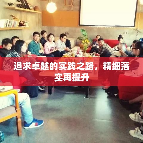 追求卓越的实践之路，精细落实再提升